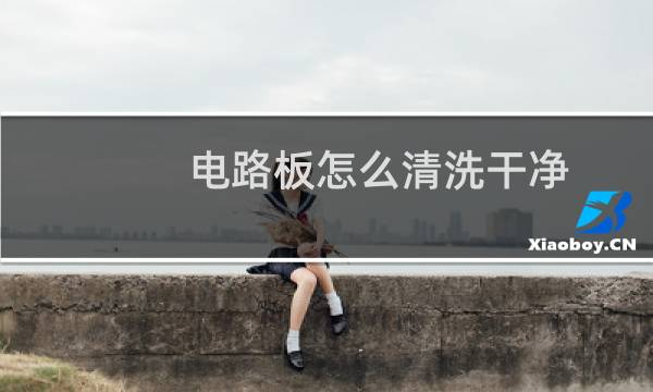 电路板怎么清洗干净 - 电路板锈蚀用什么清洗