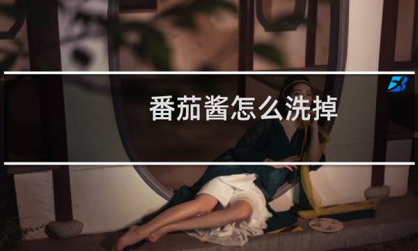 番茄酱怎么洗掉 - 番茄酱洗得掉吗