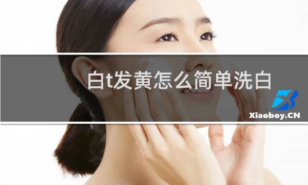 白t发黄怎么简单洗白 - T恤发黄怎么洗白