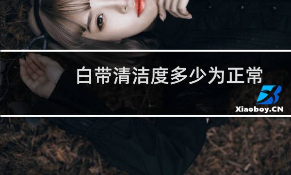 白带清洁度多少为正常 - 检查白带清洁度Ⅱ是多久度