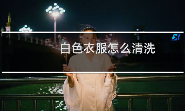 白色衣服怎么清洗 - 白衣服脏了用什么洗
