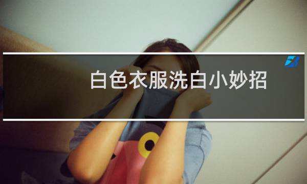 白色衣服洗白小妙招 - 白衣服怎么洗的更白