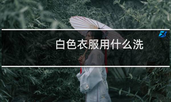 白色衣服用什么洗 - 专门洗白色衣服的那个叫什么