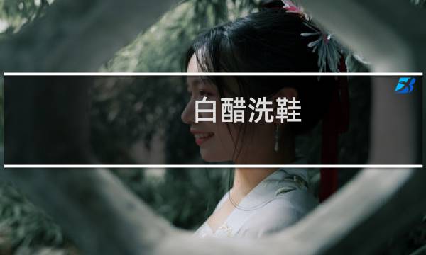 白醋洗鞋 - 白醋洗白鞋的正确步骤