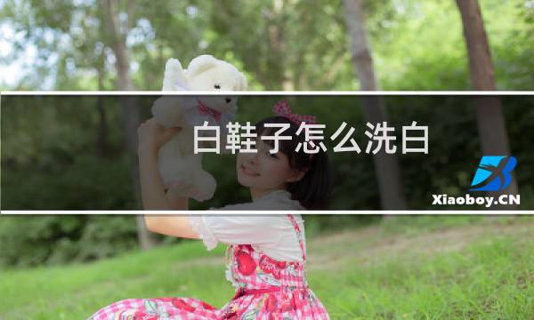 白鞋子怎么洗白 - 怎么能把鞋洗得更白