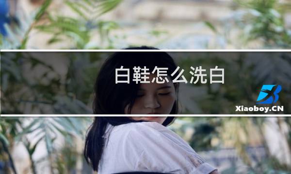 白鞋怎么洗白 - 白网鞋怎么能洗得更白更干净