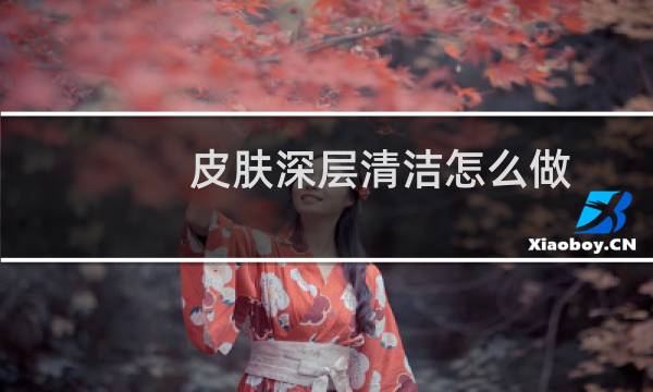 皮肤深层清洁怎么做 - 脸部深层清洁怎么做