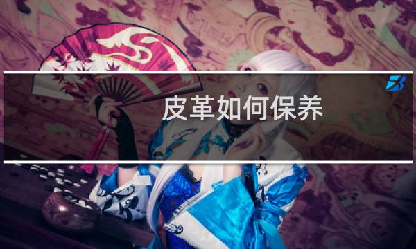 皮革如何保养 - 皮衣服如何保养