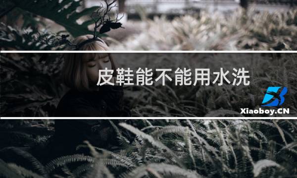 皮鞋能不能用水洗 - 真皮皮鞋水洗了会怎样