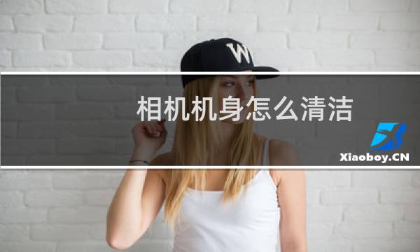 相机机身怎么清洁 - 单反相机外壳用什么清洗