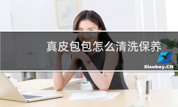 真皮包包怎么清洗保养 - 真皮包用什么擦干净又亮