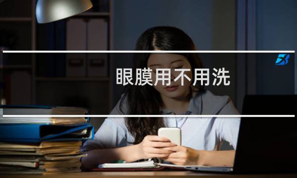 眼膜用不用洗 - 敷完眼膜后需要清洗吗