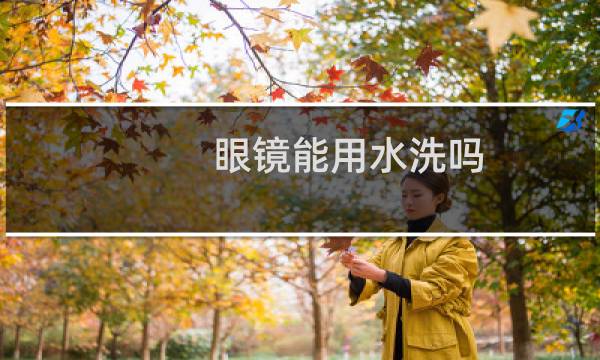 眼镜能用水洗吗 - 眼镜可以用水龙头冲洗吗