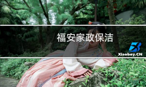福安家政保洁 - 福安保姆家政