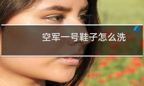空军一号鞋子怎么洗 - 空军一号不能沾水吗