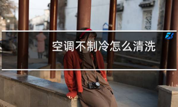 空调不制冷怎么清洗 - 空调不制冷怎么拆开清洗
