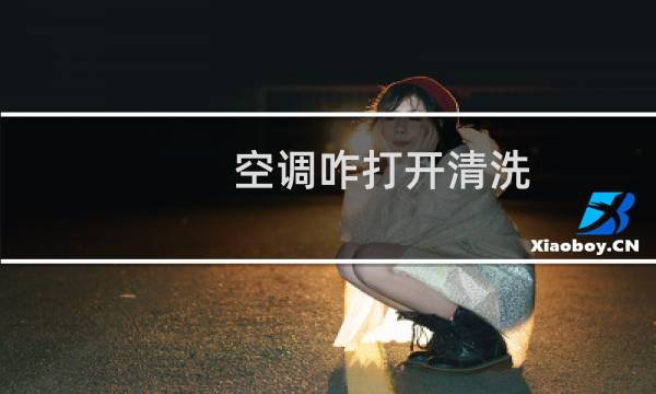 空调咋打开清洗 - 空调清洗