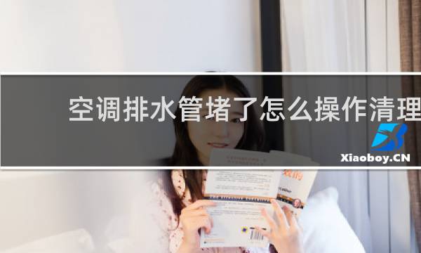 空调排水管堵了怎么操作清理 - 空调漏水用嘴吹一下就好了