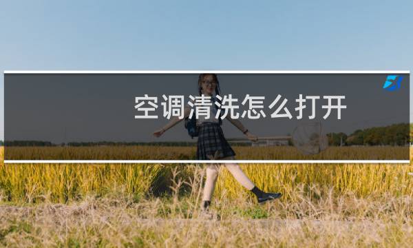 空调清洗怎么打开 - 空调清洗怎么打开面板
