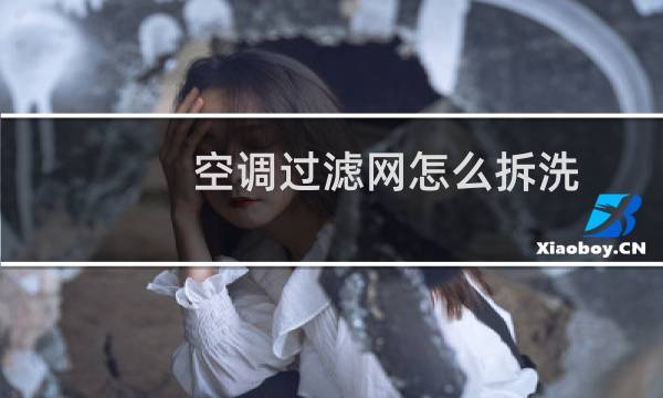 空调过滤网怎么拆洗 - 如何清洗空调过滤网