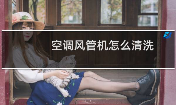空调风管机怎么清洗 - 风管机清理滤网
