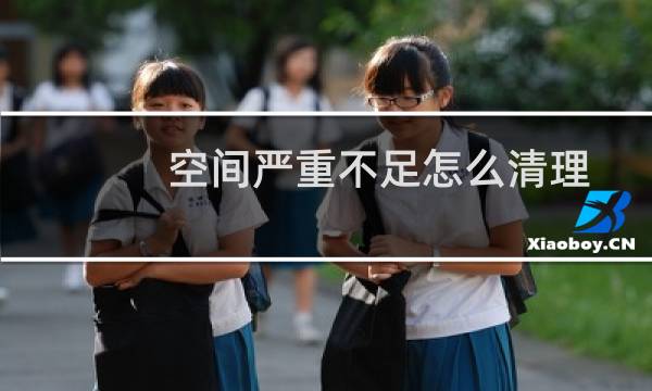空间严重不足怎么清理 - 电话空间不足怎么清理