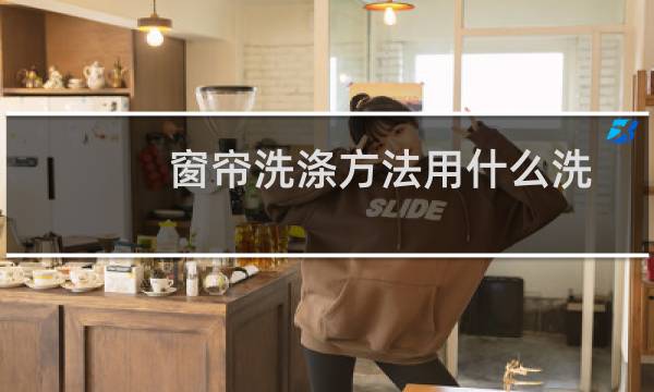 窗帘洗涤方法用什么洗 - 各种窗帘的清洗方法