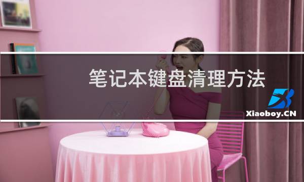 笔记本键盘清理方法 - 笔记本键盘灰尘太多怎么清理