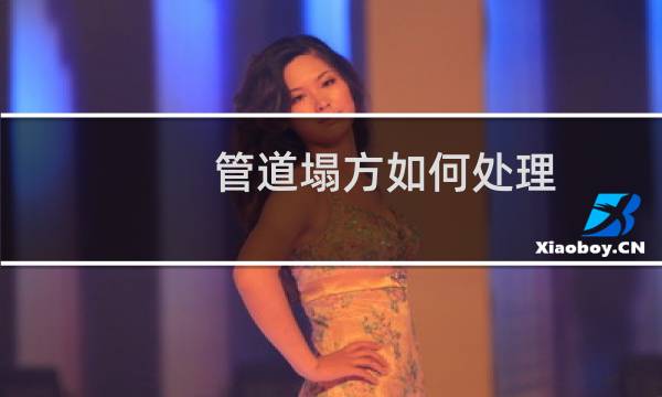 管道塌方如何处理 - 污水管道塌了怎么处理