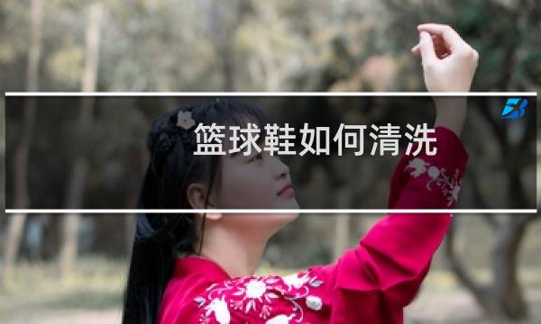 篮球鞋如何清洗 - 篮球鞋可以直接用水洗吗