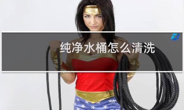 纯净水桶怎么清洗 - 纯净水桶怎么清理内部