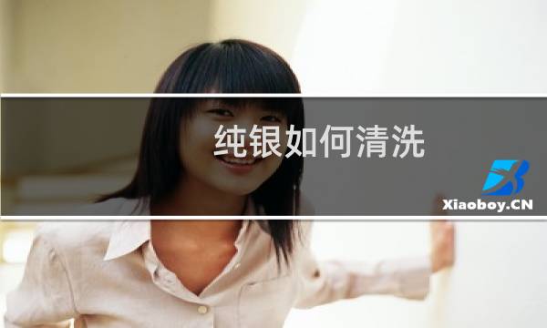 纯银如何清洗 - 纯银要怎么清洗才干净