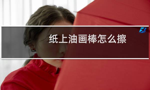 纸上油画棒怎么擦 - 什么笔可以覆盖油画棒