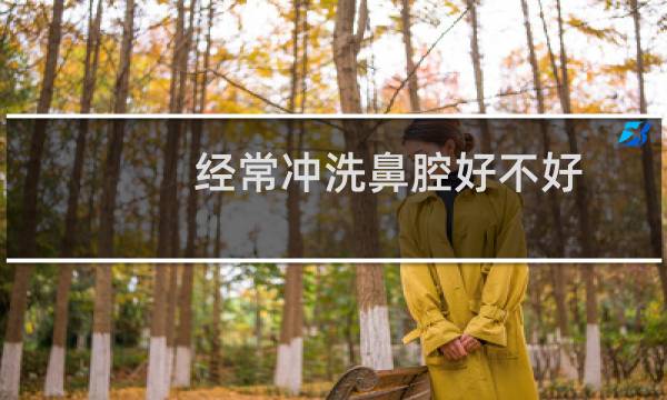 经常冲洗鼻腔好不好 - 医生为什么不建议冲洗鼻子