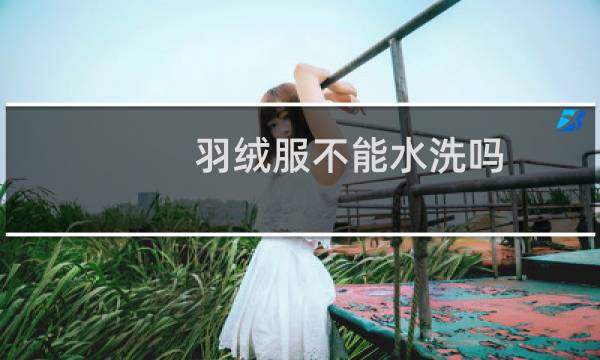 羽绒服不能水洗吗 - 白鸭绒羽绒服不能水洗吗