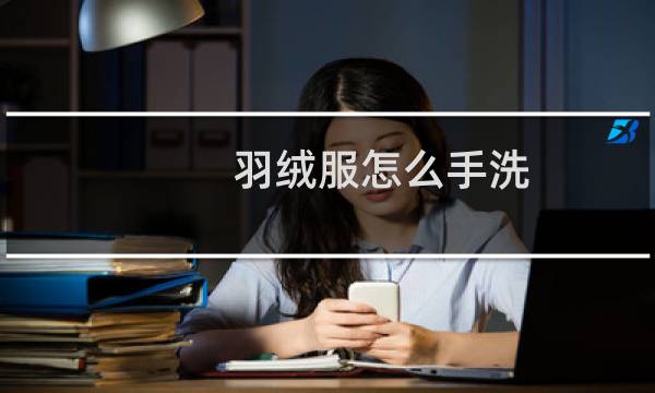 羽绒服怎么手洗 - 怎样正确手洗羽绒服