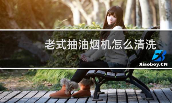 老式抽油烟机怎么清洗 - 各种油烟机的拆洗图解