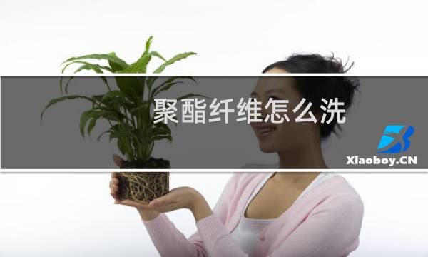 聚酯纤维怎么洗 - 100聚酯纤维说不能水洗