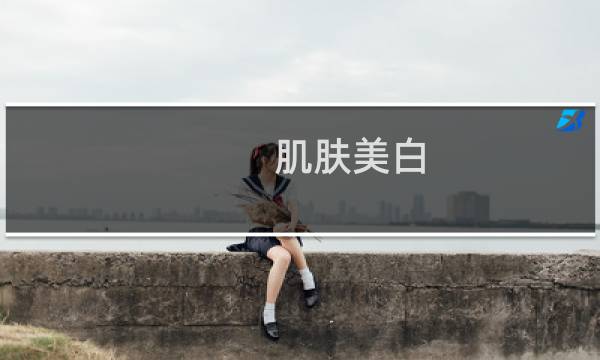 肌肤美白 - 皮肤美白最好的方法