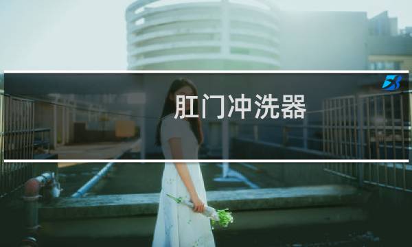 肛门冲洗器 - 肛门冲洗器哪款好用