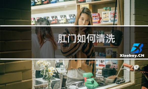 肛门如何清洗 - 做0要怎么洗干净菊花