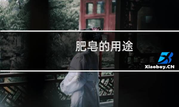 肥皂的用途 - 肥皂的用途和特点