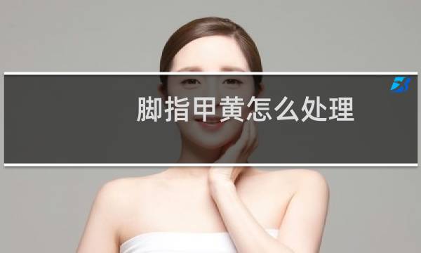 脚指甲黄怎么处理 - 只有大脚指甲发黄