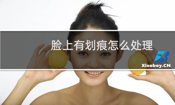 脸上有划痕怎么处理 - 脸上的划痕怎样快速去除