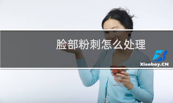 脸部粉刺怎么处理 - 脸上有粉刺该如何解决