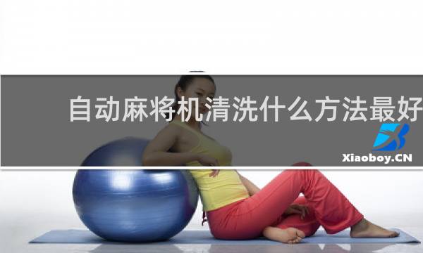 自动麻将机清洗什么方法最好 - 麻将机怎样清洗才干净