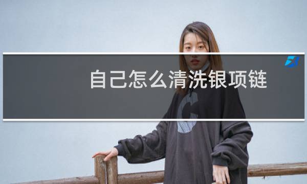 自己怎么清洗银项链 - 怎样在家清洗银饰