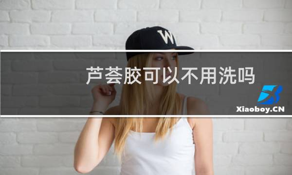 芦荟胶可以不用洗吗 - 芦荟胶擦手用不用洗
