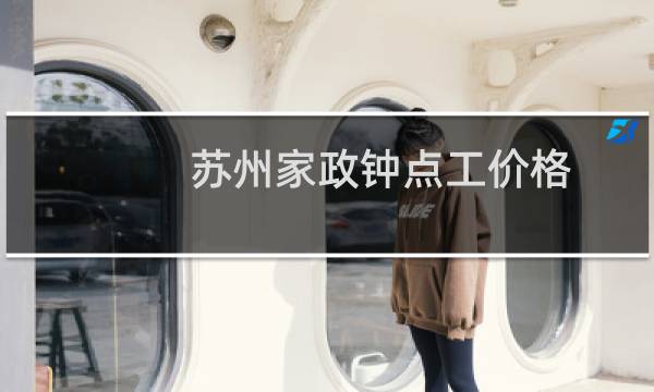 苏州家政钟点工价格 - 苏州钟点工1小时多少钱