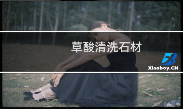 草酸清洗石材 - 草酸清洗花岗岩